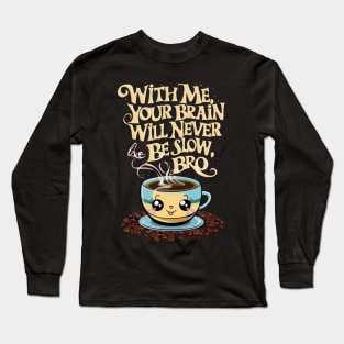 WITH ME, YOUR BRAIN WILL NEVER BE SLOW, BRO Long Sleeve T-Shirt